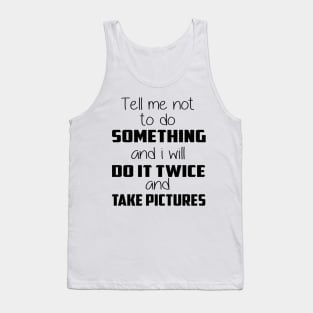 😎 Tell me not to do something and I will do it twice and take pictures Tank Top